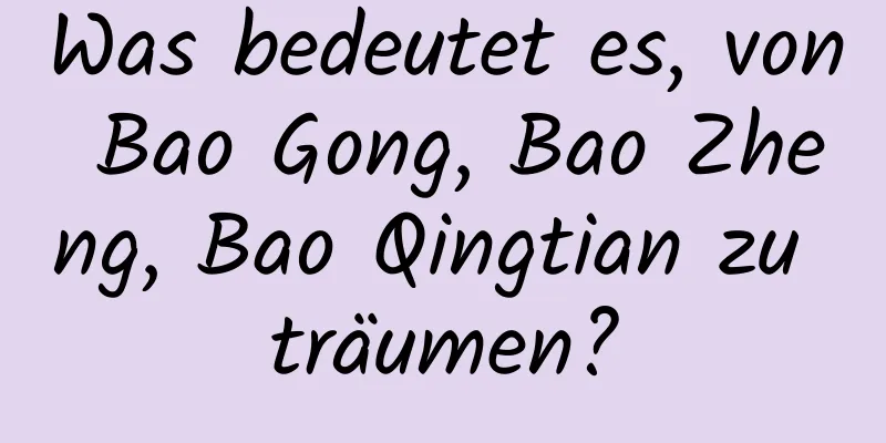 Was bedeutet es, von Bao Gong, Bao Zheng, Bao Qingtian zu träumen?