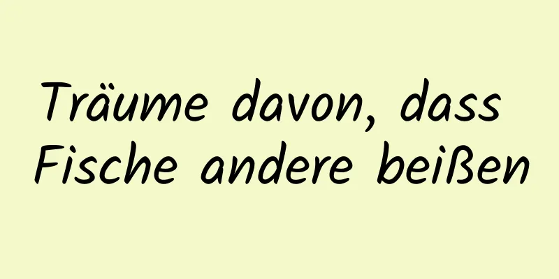 Träume davon, dass Fische andere beißen