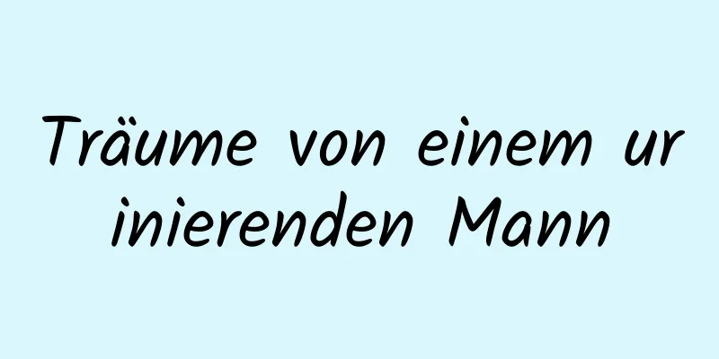 Träume von einem urinierenden Mann