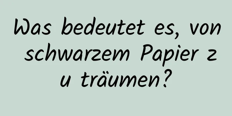 Was bedeutet es, von schwarzem Papier zu träumen?