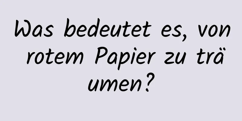 Was bedeutet es, von rotem Papier zu träumen?