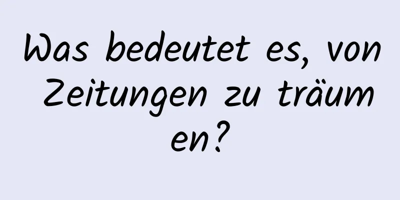 Was bedeutet es, von Zeitungen zu träumen?