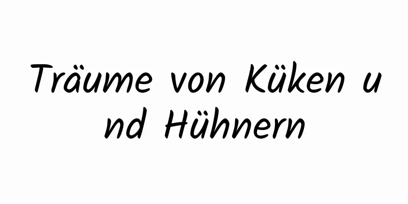 Träume von Küken und Hühnern