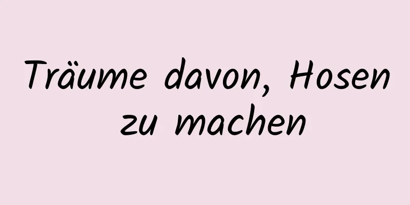 Träume davon, Hosen zu machen