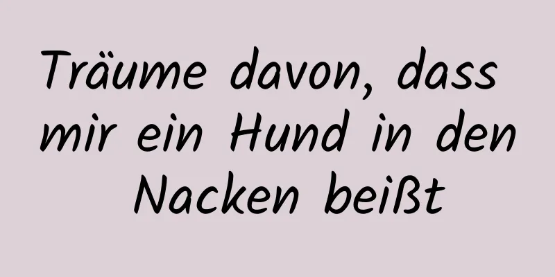 Träume davon, dass mir ein Hund in den Nacken beißt