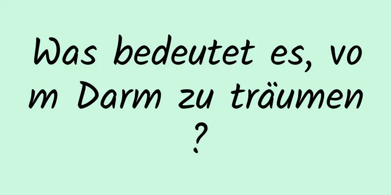 Was bedeutet es, vom Darm zu träumen?