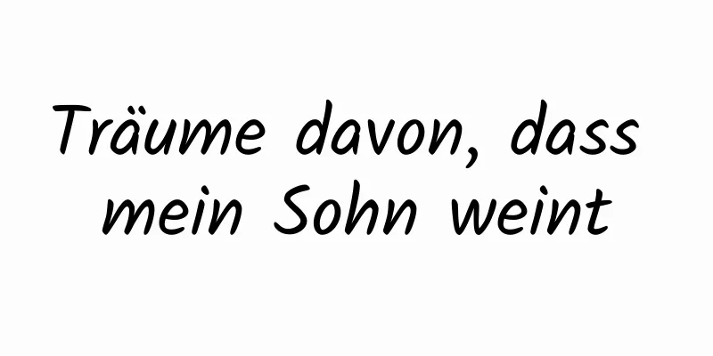 Träume davon, dass mein Sohn weint