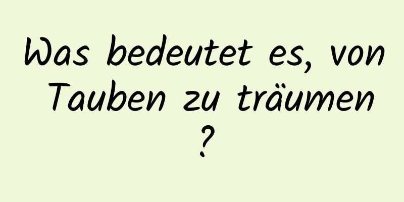 Was bedeutet es, von Tauben zu träumen?