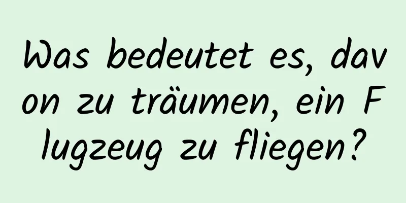 Was bedeutet es, davon zu träumen, ein Flugzeug zu fliegen?