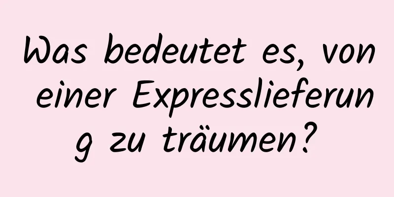 Was bedeutet es, von einer Expresslieferung zu träumen?