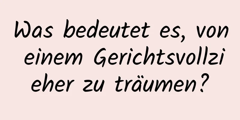 Was bedeutet es, von einem Gerichtsvollzieher zu träumen?