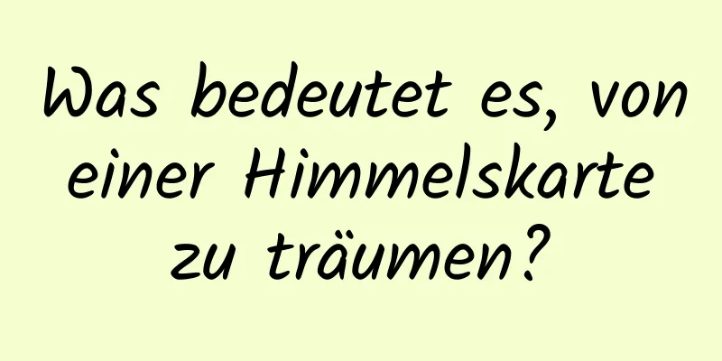 Was bedeutet es, von einer Himmelskarte zu träumen?