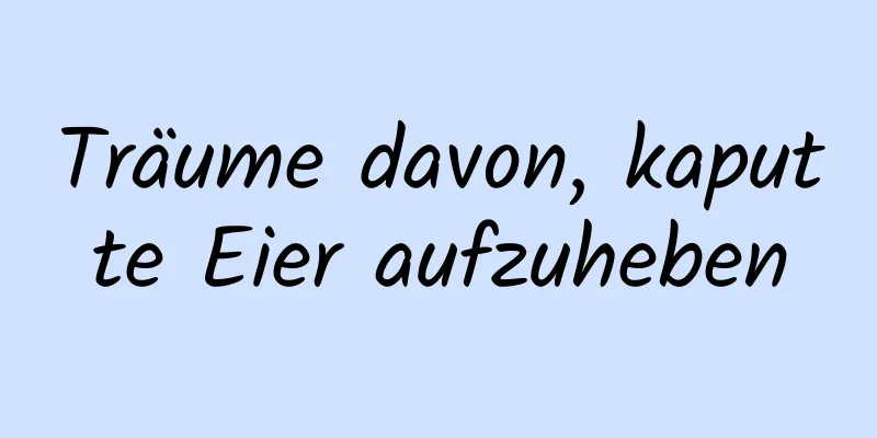 Träume davon, kaputte Eier aufzuheben