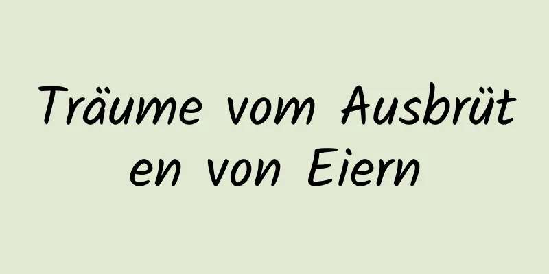 Träume vom Ausbrüten von Eiern