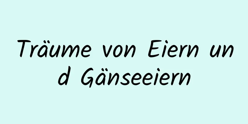 Träume von Eiern und Gänseeiern