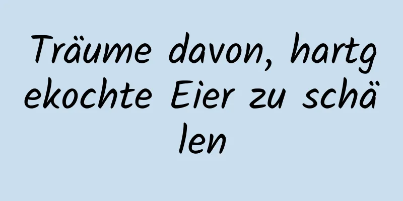 Träume davon, hartgekochte Eier zu schälen