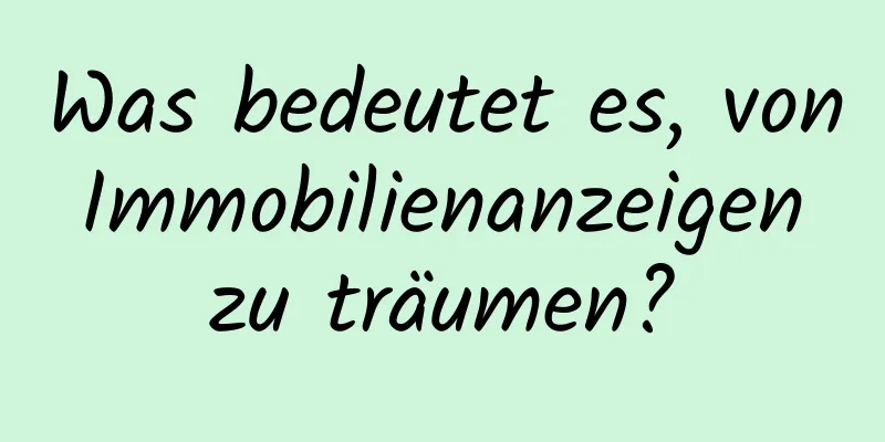 Was bedeutet es, von Immobilienanzeigen zu träumen?