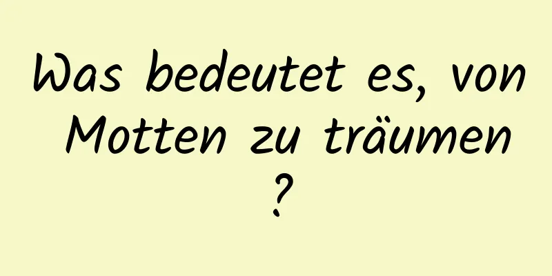 Was bedeutet es, von Motten zu träumen?