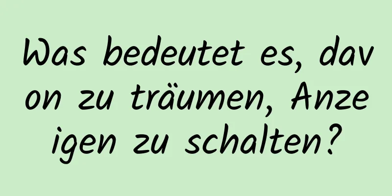 Was bedeutet es, davon zu träumen, Anzeigen zu schalten?