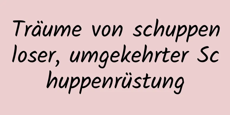 Träume von schuppenloser, umgekehrter Schuppenrüstung