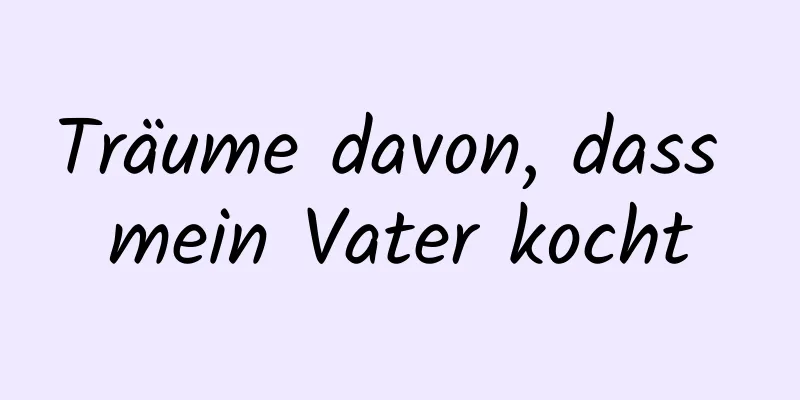 Träume davon, dass mein Vater kocht