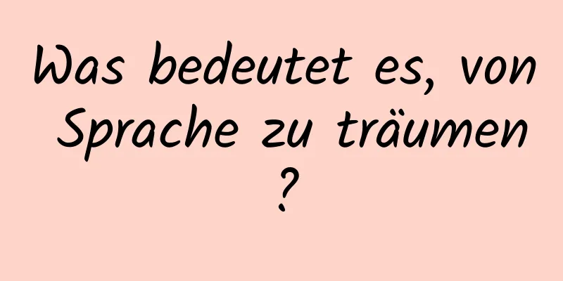 Was bedeutet es, von Sprache zu träumen?