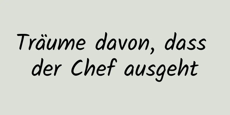 Träume davon, dass der Chef ausgeht