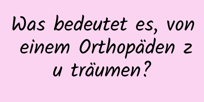 Was bedeutet es, von einem Orthopäden zu träumen?