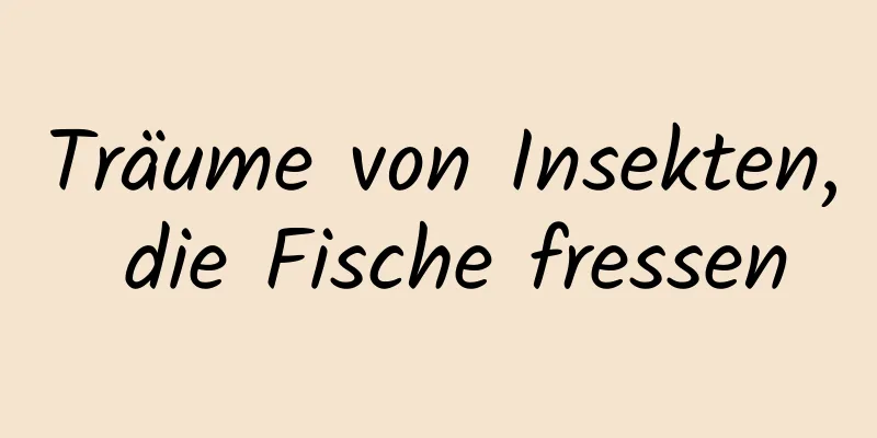 Träume von Insekten, die Fische fressen