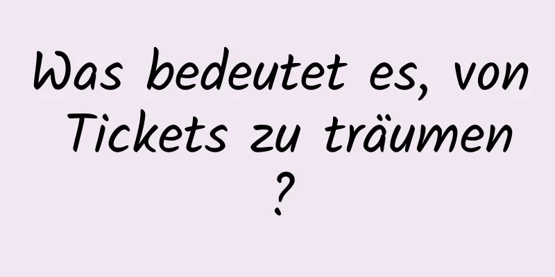 Was bedeutet es, von Tickets zu träumen?