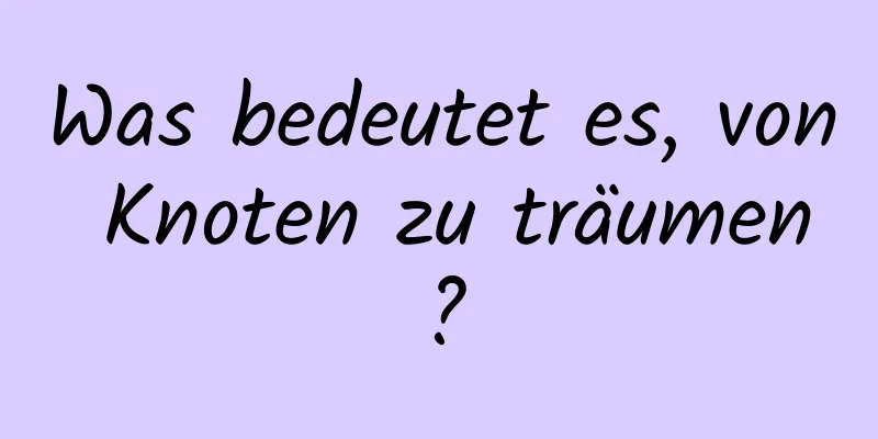 Was bedeutet es, von Knoten zu träumen?