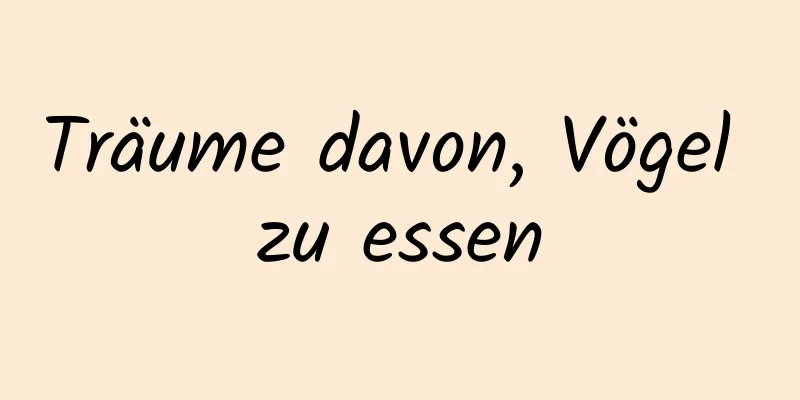 Träume davon, Vögel zu essen