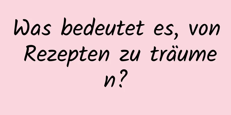 Was bedeutet es, von Rezepten zu träumen?