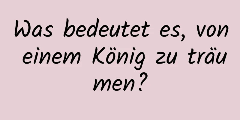 Was bedeutet es, von einem König zu träumen?