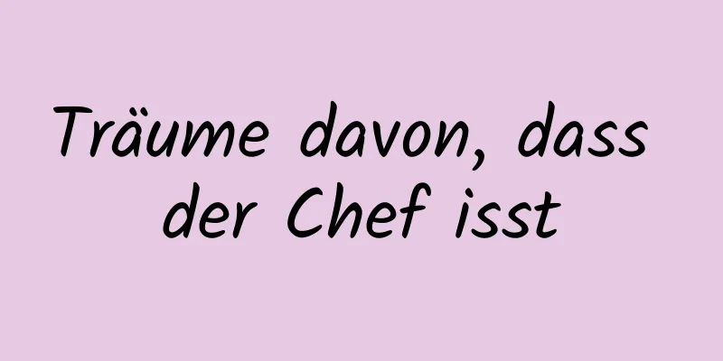 Träume davon, dass der Chef isst