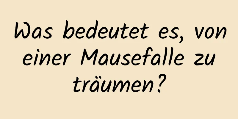 Was bedeutet es, von einer Mausefalle zu träumen?