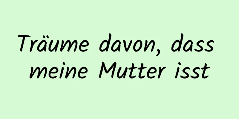 Träume davon, dass meine Mutter isst