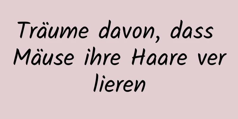 Träume davon, dass Mäuse ihre Haare verlieren