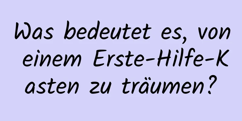 Was bedeutet es, von einem Erste-Hilfe-Kasten zu träumen?