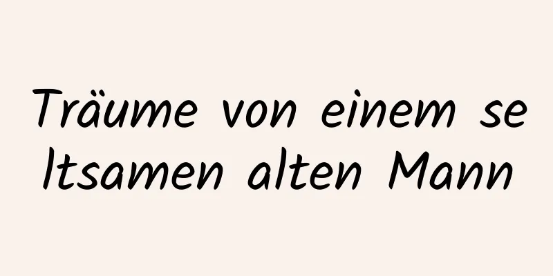 Träume von einem seltsamen alten Mann