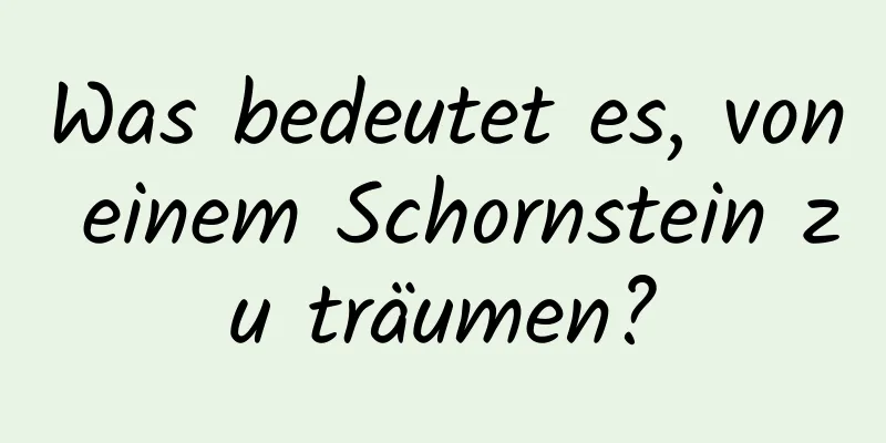 Was bedeutet es, von einem Schornstein zu träumen?