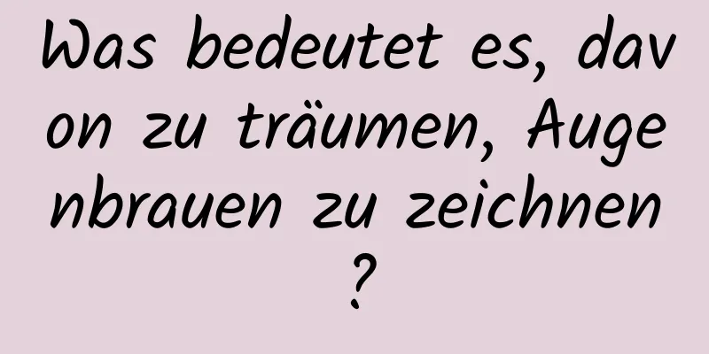 Was bedeutet es, davon zu träumen, Augenbrauen zu zeichnen?