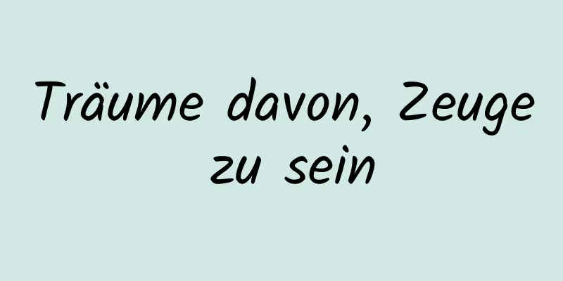 Träume davon, Zeuge zu sein