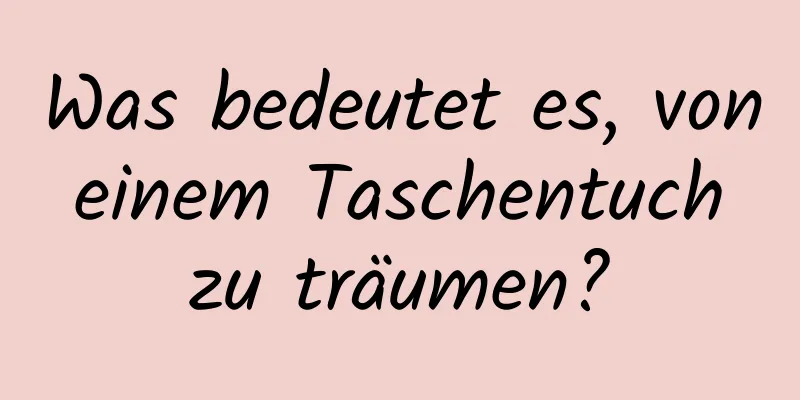 Was bedeutet es, von einem Taschentuch zu träumen?