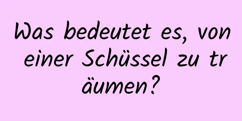 Was bedeutet es, von einer Schüssel zu träumen?