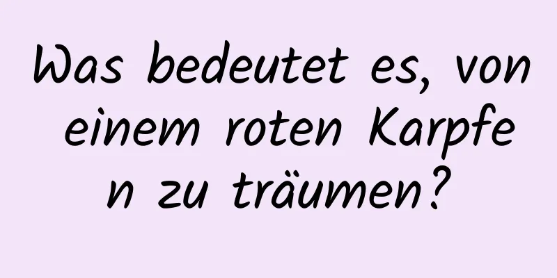 Was bedeutet es, von einem roten Karpfen zu träumen?