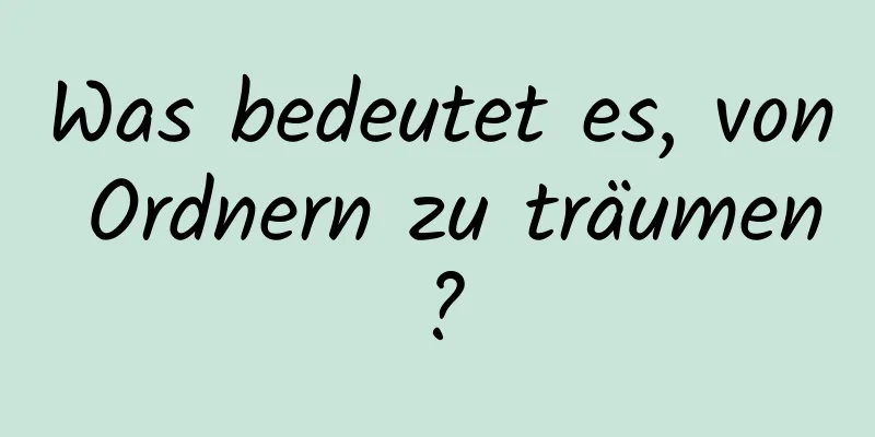 Was bedeutet es, von Ordnern zu träumen?