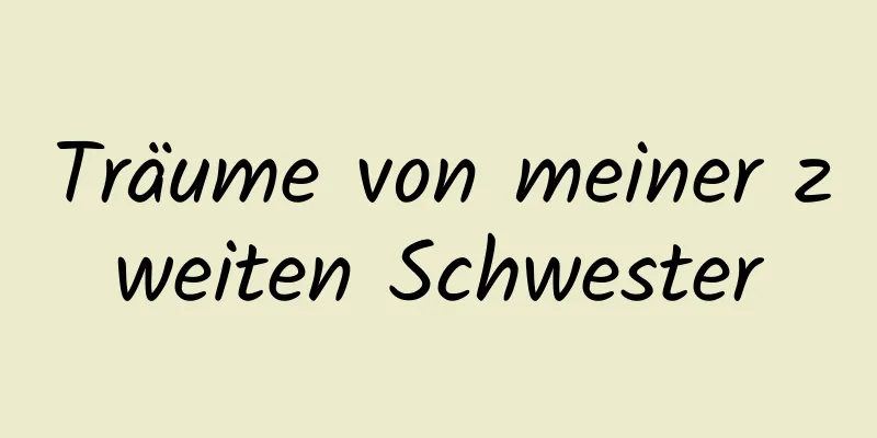 Träume von meiner zweiten Schwester