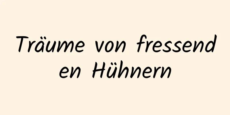 Träume von fressenden Hühnern