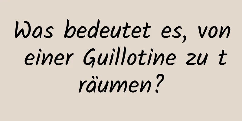 Was bedeutet es, von einer Guillotine zu träumen?